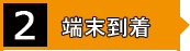 2　端末到着
